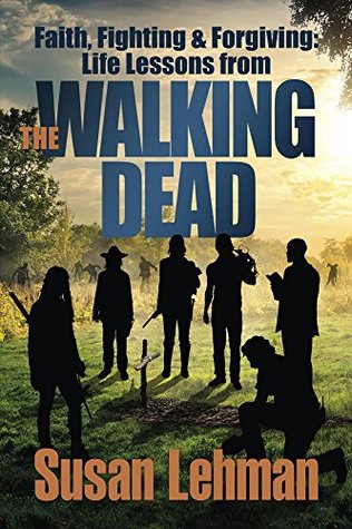 Full Download Faith, Fighting and Forgiving: Life Lessons from The Walking Dead - Susan Lehman file in PDF
