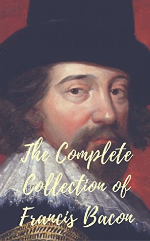 Full Download The Complete Collection of Francis Bacon (Huge Collection Including The Advancement of Learning, The New Atlantis, Essays, Gardens, Ideal Commonwealths, And More) - Francis Bacon file in ePub