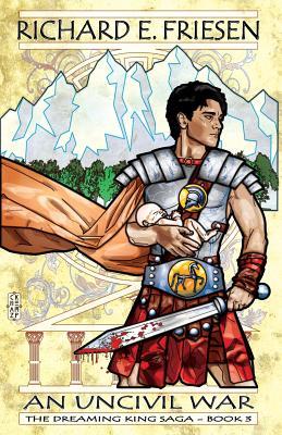 Download An Uncivil War: The Dreaming King Saga, Volume 3 - Richard E. Friesen file in ePub