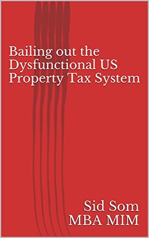 Full Download Bailing out the Dysfunctional US Property Tax System - Sid Som | PDF
