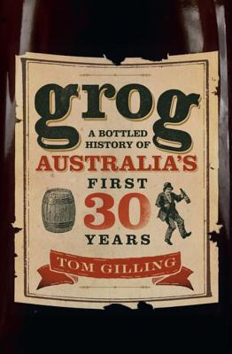 Full Download Grog: A Bottled History of Australia's First 30 Years - Tom Gilling | PDF