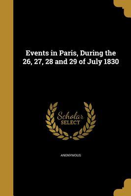 Full Download Events in Paris, During the 26, 27, 28 and 29 of July 1830 - Anonymous file in PDF