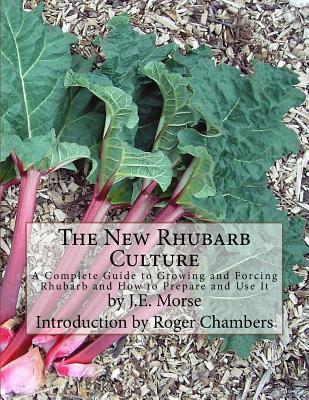 Full Download The New Rhubarb Culture: A Complete Guide to Growing and Forcing Rhubarb and How to Prepare and Use It - John Elliott Morse file in PDF