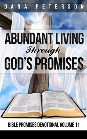 Read Abundant Living Through God's Promises: Bible Promises Devotional Volume 11 (Biblical Promises) - Dana M. Peterson | ePub