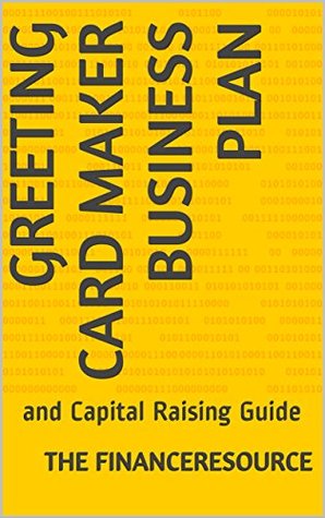 Read Online Greeting Card Maker Business Plan: and Capital Raising Guide - The FinanceResource file in PDF