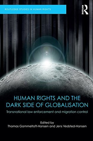 Download Human Rights and the Dark Side of Globalisation: Transnational law enforcement and migration control (Routledge Studies in Human Rights) - Thomas Gammeltoft-Hansen | PDF