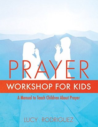 Download Prayer Workshop for Kids: A Manual to Teach Children About Prayer - Lucy Rodriguez file in PDF