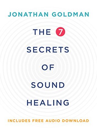 Read Online The 7 Secrets of Sound Healing Revised Edition - Jonathan Goldman | ePub