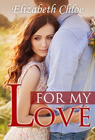 Read Online For my Love: A new romance novel that keeps you guessing until the end - Elizabeth Chloe | ePub
