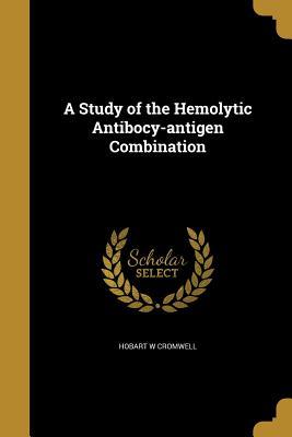 Read A Study of the Hemolytic Antibocy-Antigen Combination - Hobart W Cromwell | ePub