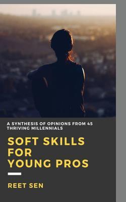 Read Online Soft Skills for Young Pros: A Synthesis of Opinions from 45 Thriving Millennials - Reet Sen | ePub