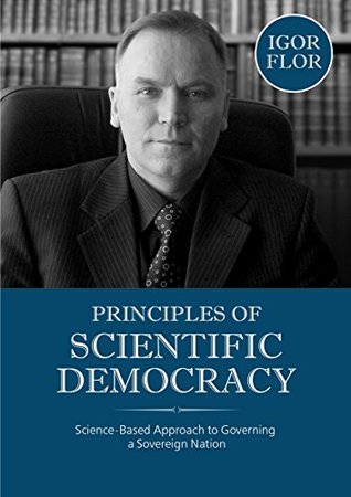 Read Online Principles of Scientific Democracy: Science-based Approach to Governing a Sovereign Nation - Flor Igor file in PDF