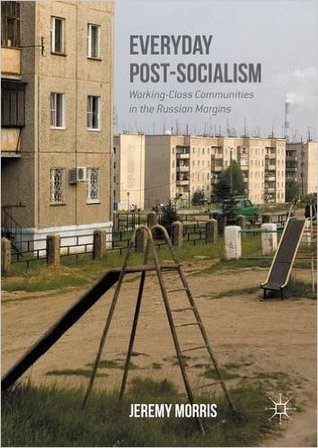 Download Everyday Post-Socialism: Working-Class Communities in the Russian Margins - Jeremy Morris file in PDF