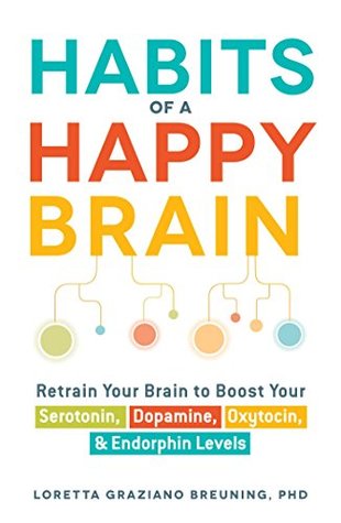 Download Habits of a Happy Brain: Retrain Your Brain to Boost Your Serotonin, Dopamine, Oxytocin, & Endorphin Levels - Loretta Graziano Breuning file in PDF