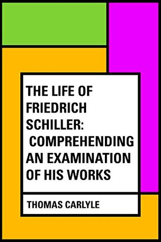 Read The Life of Friedrich Schiller: Comprehending an Examination of His Works - Thomas Carlyle | ePub