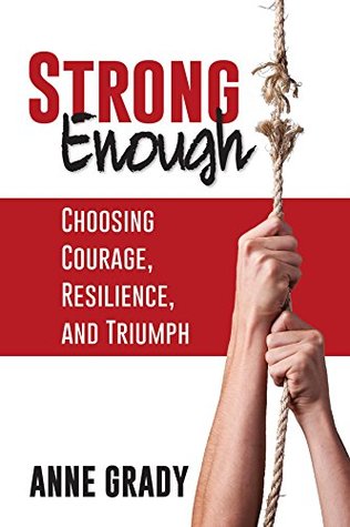 Read Strong Enough: Choosing Courage, Resilience, and Triumph - Anne Grady file in PDF