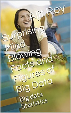 Full Download Surprising Mind Blowing Facts and Figures of Big Data (Revised): Big data Statistics (Big data-Series-2 Book 1) - Ajit Roy file in ePub