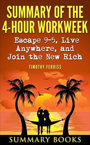 Full Download Summary Of The 4-Hour Workweek: Escape 9-5, Live Anywhere, and Join the New Rich - Summary Books | PDF