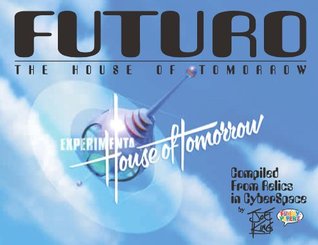 Read Online FUTURO - The House of Tomorrow: Compiled From Relics In CyberSpace - Joe King | PDF