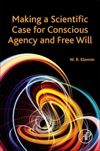 Full Download Making a Scientific Case for Conscious Agency and Free Will - William R Klemm | PDF