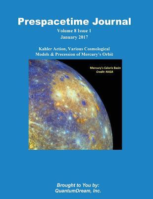 Read Prespacetime Journal Volume 8 Issue 1: Kahler Action, Various Cosmological Models & Precession of Mercury's Orbit - Quantum Dream Inc file in PDF