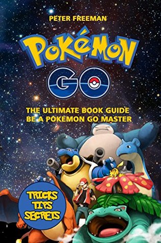 Full Download Pokemon Go: The Ultimate Book Guide. Be a Pokemon Master: Pokemon Go Game, Strategy, Tricks, Tips, Secrets from Beginner to Master - Peter Freeman file in PDF