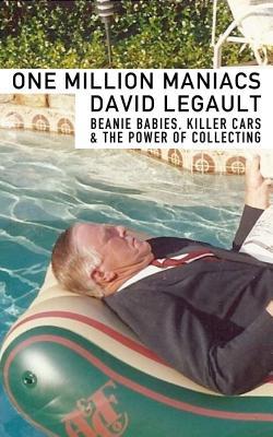Download One Million Maniacs: Beanie Babies, Killer Cars, and The Power of Collecting - David LeGault | PDF