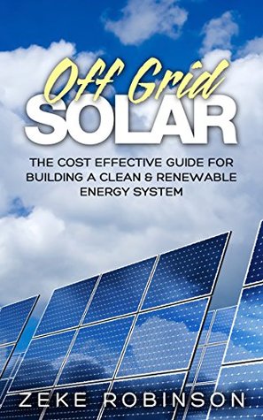 Read Off Grid Solar: The cost effective guide for building a clean & renewable energy system - Zeke Robinson | ePub