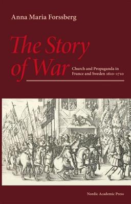 Full Download The Story of War: Church and Propaganda in France and Sweden 1610-1710 - Anna Maria Forssberg | PDF