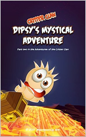 Full Download Dipsy's Mystical Adventure Part 2: Critter Clan (Critter Clan Adventures) - Mischievous Art file in ePub