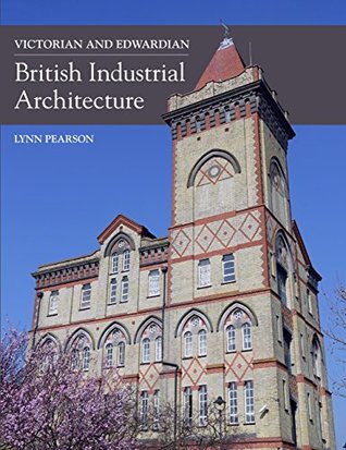 Download Victorian and Edwardian British Industrial Architecture - Lynn Pearson | ePub