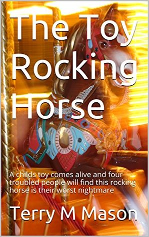 Read The Toy Rocking Horse: A child's toy rocking horse comes alive and four troubled people will find this toy rocking horse is deadly. - Terry M Mason file in PDF