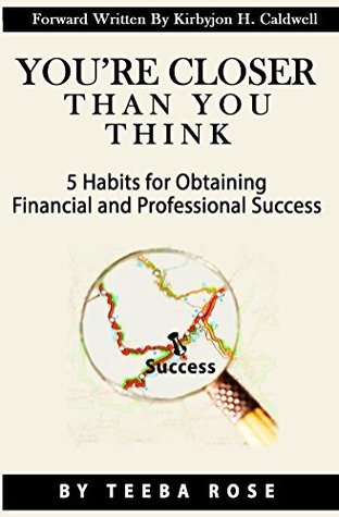 Read You're Closer Than You Think: 5 Habits for Obtaining Financial and Professional Success - Teeba Rose file in PDF
