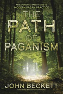 Full Download The Path of Paganism: An Experience-Based Guide to Modern Pagan Practice - John Beckett file in ePub