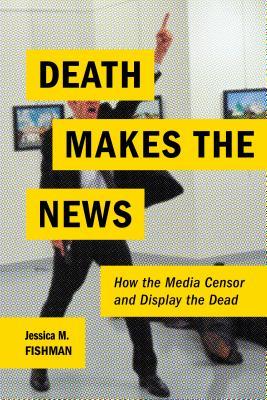 Full Download Death Makes the News: How the Media Censor and Display the Dead - Jessica M Fishman file in PDF