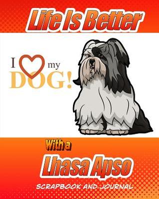 Read Online Life Is Better with a Lhasa Apso Scrapbook and Journal: Dog Vaccination Record, Puppy Baby Book and Memory Book - Debbie Miller file in ePub