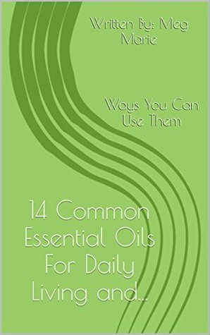 Read 14 Common Essential Oils For Daily Living and: Ways You Can Use Them (Part One) - Meg Marie file in PDF