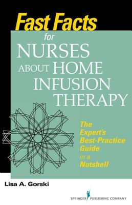 Read Online Fast Facts for Nurses about Home Infusion Therapy: The Expert's Best Practice Guide in a Nutshell - Lisa A. Gorski file in ePub