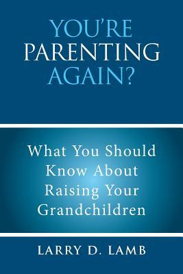 Read You're Parenting Again?: What You Should Know about Raising Your Grandchildren - Larry D. Lamb | PDF