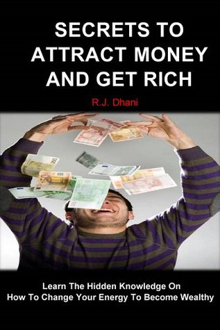 Full Download Secrets To Attract Money And Get Rich: Learn The Hidden Knowledge On How To Change Your Energy To Become Wealthy - R.J. Dhani file in ePub