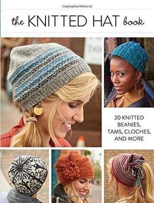 Read Online The Knitted Hat Book: 20 Knitted Beanies, Tams, Cloches, and More - Interweave Editors file in ePub