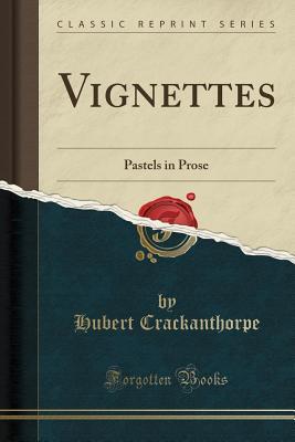 Read Online Vignettes: Pastels in Prose (Classic Reprint) - Hubert Crackanthorpe | PDF