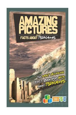 Read Amazing Pictures and Facts about Tsunamis: The Most Amazing Fact Book for Kids about Tsunamis - Mina Kelly file in ePub