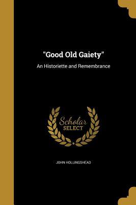 Full Download Good Old Gaiety: An Historiette and Remembrance - John Hollingshead file in PDF