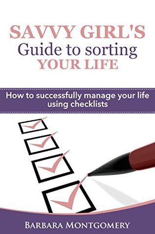 Read Online Savvy Girl's Guide to sorting your Life: How to successfully manage your life using checklists - Be ready for your busy schedule - Barbara Montgomery | PDF