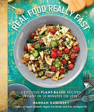 Full Download Real Food, Really Fast: Delicious Plant-Based Recipes Ready in 10 Minutes or Less - Hannah Kaminsky file in PDF