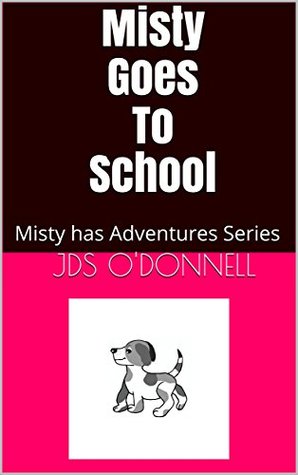 Read Online Misty goes to School: Misty has Adventures Series (Misty's Adventures Book 1) - Jonathan O'Donnell | PDF