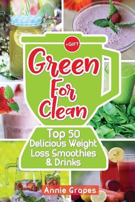 Download Green for Clean: Top 50 Delicious Weight Loss Smoothies & Drinks: (Smoothie Recipes, Smoothie Diet, Smoothies for Weight Loss, Green Smoothie, Vegan Recipes, Clean Eating, Clean Eating Recipes) - MS Annie Grapes | ePub
