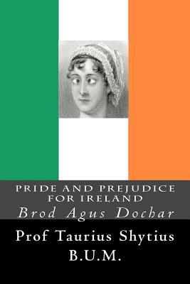 Download Pride and Prejudice for Ireland: Brod Agus Dochar - Prof Taurius Shytius B U M | ePub