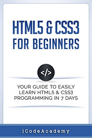 Read Online HTML5 & CSS3 For Beginners: Your Guide To Easily Learn HTML5 & CSS3 Programming in 7 Days - iCode Academy | ePub